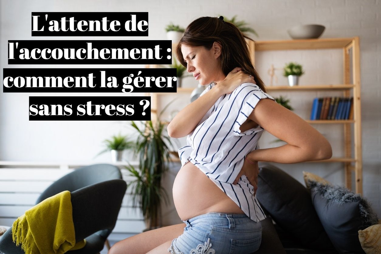 L'attente de l'accouchement : comment la gérer sans stress ?