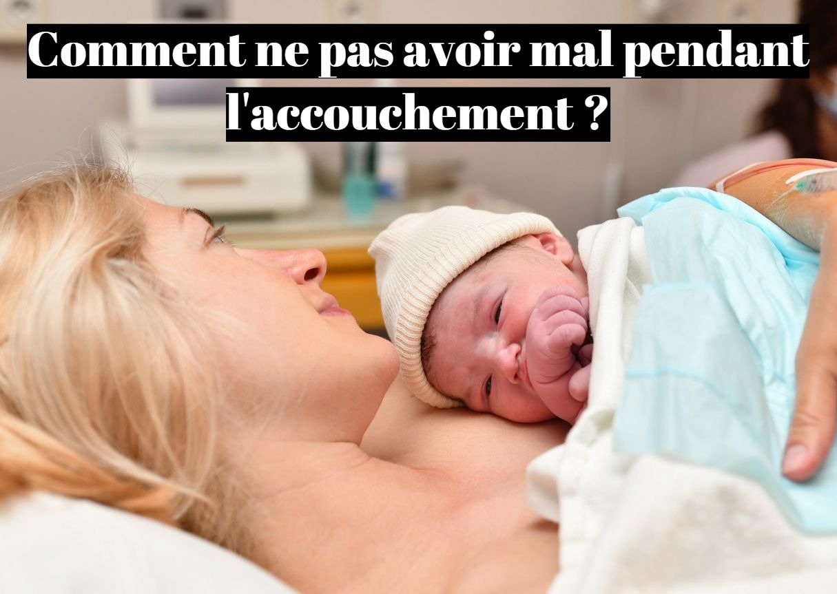 Comment ne pas avoir mal pendant l'accouchement ?